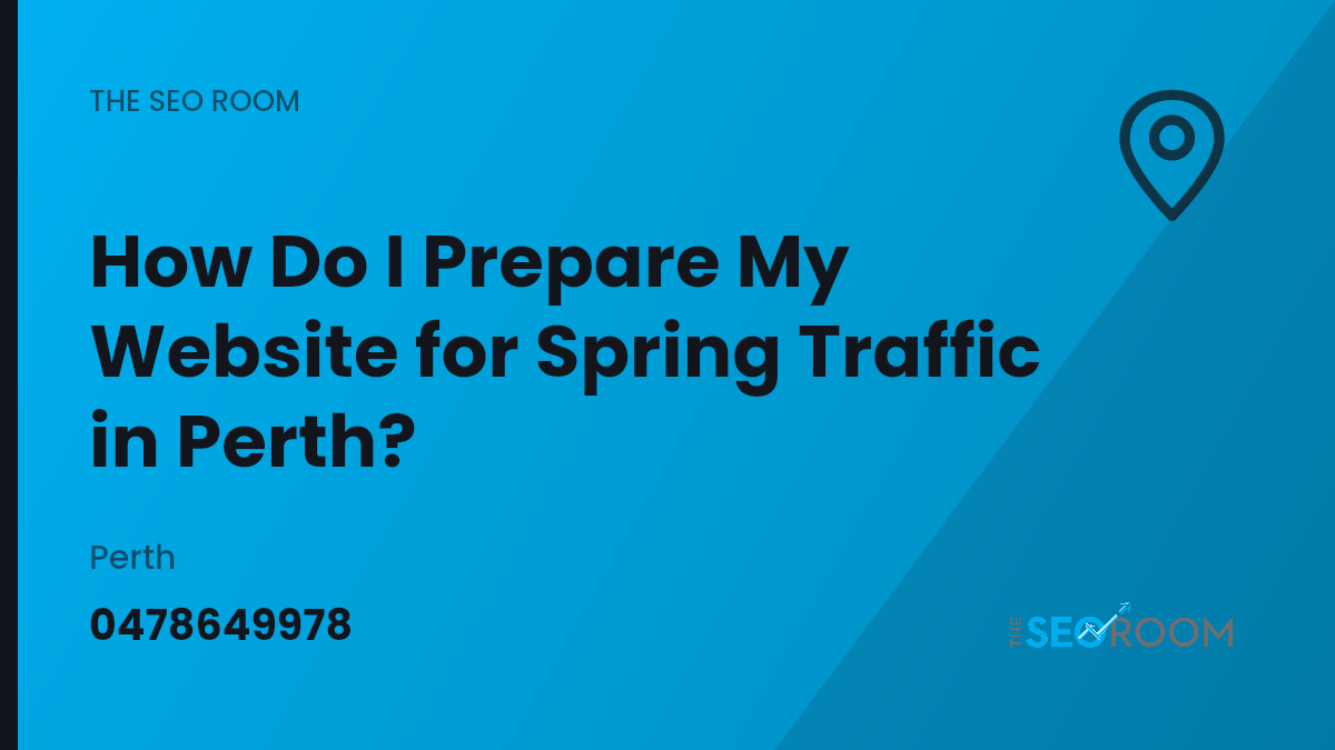 How Do I Prepare My Website for Spring Traffic in Perth? — The SEO Room, Perth