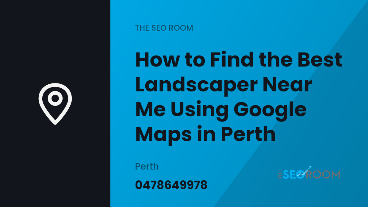 How to Find the Best Landscaper Near Me Using Google Maps in Perth — The SEO Room, Perth